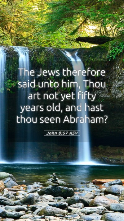 Picture 05 - John 8:57 ASV Mobile Phone Wallpaper - The Jews therefore said unto him, Thou art not - Mobile Bible Verse Wallpaper