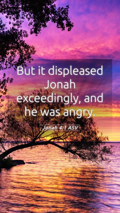 Picture 05 - Jonah 4:1 ASV Mobile Phone Wallpaper - But it displeased Jonah exceedingly, and he was - Mobile Bible Verse Wallpaper