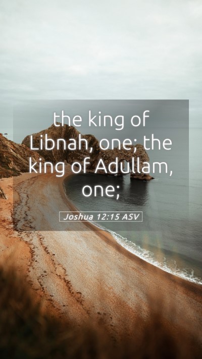 Picture 05 - Joshua 12:15 ASV Mobile Phone Wallpaper - the king of Libnah, one; the king of Adullam, - Mobile Bible Verse Wallpaper