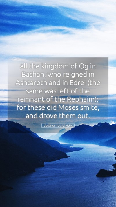 Picture 05 - Joshua 13:12 ASV Mobile Phone Wallpaper - all the kingdom of Og in Bashan, who reigned in - Mobile Bible Verse Wallpaper