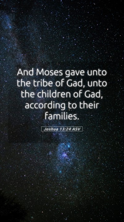 Picture 05 - Joshua 13:24 ASV Mobile Phone Wallpaper - And Moses gave unto the tribe of Gad, unto the - Mobile Bible Verse Wallpaper