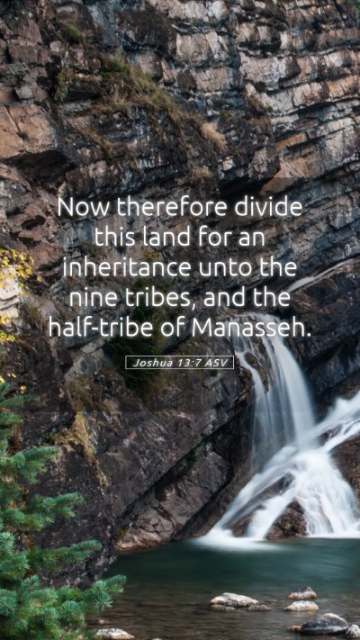 Picture 05 - Joshua 13:7 ASV Mobile Phone Wallpaper - Now therefore divide this land for an inheritance - Mobile Bible Verse Wallpaper