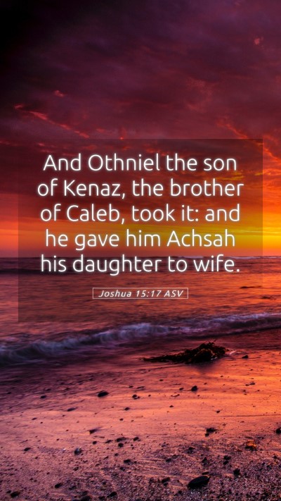 Picture 05 - Joshua 15:17 ASV Mobile Phone Wallpaper - And Othniel the son of Kenaz, the brother of - Mobile Bible Verse Wallpaper