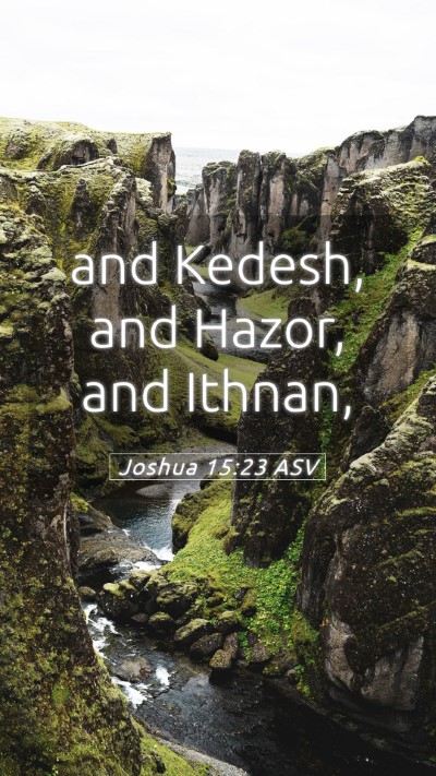 Picture 05 - Joshua 15:23 ASV Mobile Phone Wallpaper - and Kedesh, and Hazor, and - Mobile Bible Verse Wallpaper