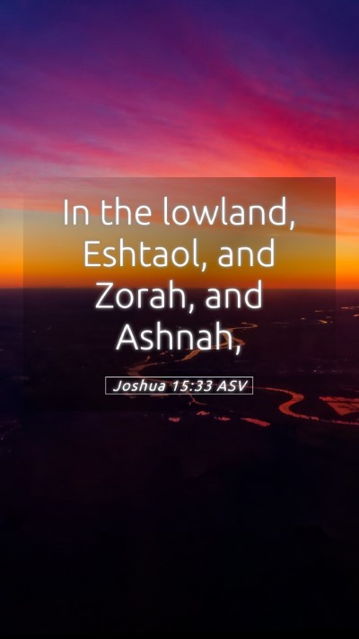 Picture 05 - Joshua 15:33 ASV Mobile Phone Wallpaper - In the lowland, Eshtaol, and Zorah, and - Mobile Bible Verse Wallpaper