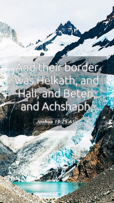 Picture 05 - Joshua 19:25 ASV Mobile Phone Wallpaper - And their border was Helkath, and Hali, and - Mobile Bible Verse Wallpaper