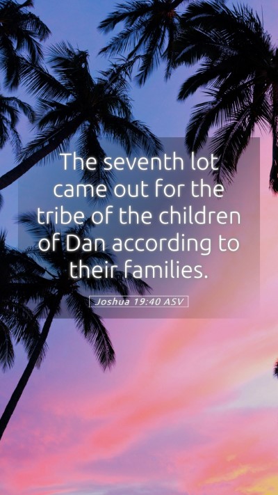 Picture 05 - Joshua 19:40 ASV Mobile Phone Wallpaper - The seventh lot came out for the tribe of the - Mobile Bible Verse Wallpaper
