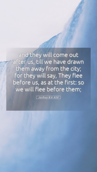 Picture 05 - Joshua 8:6 ASV Mobile Phone Wallpaper - and they will come out after us, till we have - Mobile Bible Verse Wallpaper