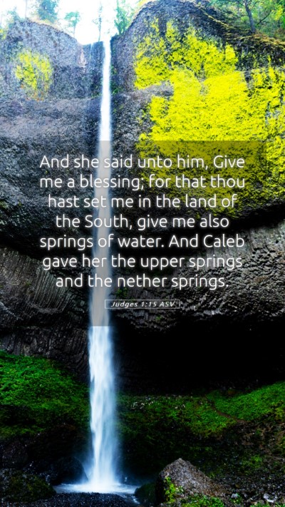 Picture 05 - Judges 1:15 ASV Mobile Phone Wallpaper - And she said unto him, Give me a blessing; for - Mobile Bible Verse Wallpaper