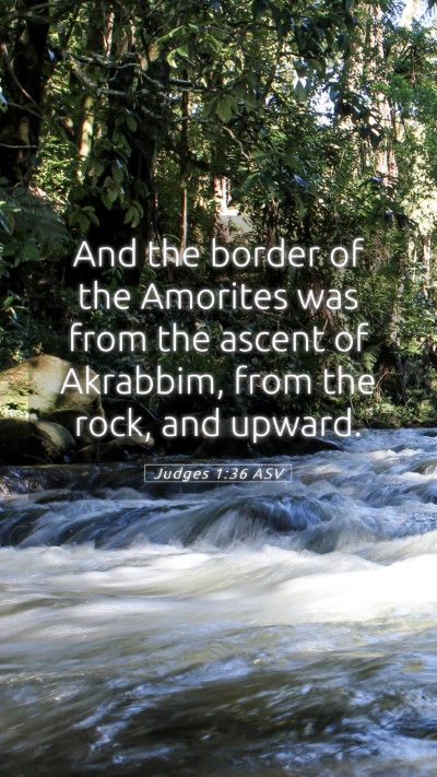 Picture 05 - Judges 1:36 ASV Mobile Phone Wallpaper - And the border of the Amorites was from the - Mobile Bible Verse Wallpaper