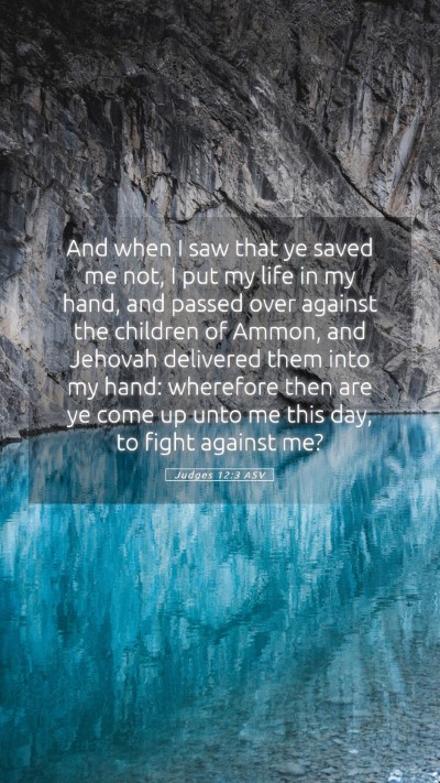 Picture 05 - Judges 12:3 ASV Mobile Phone Wallpaper - And when I saw that ye saved me not, I put my - Mobile Bible Verse Wallpaper