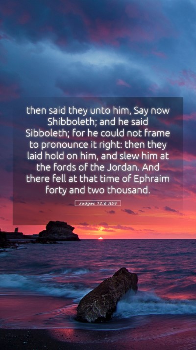 Picture 05 - Judges 12:6 ASV Mobile Phone Wallpaper - then said they unto him, Say now Shibboleth; and - Mobile Bible Verse Wallpaper