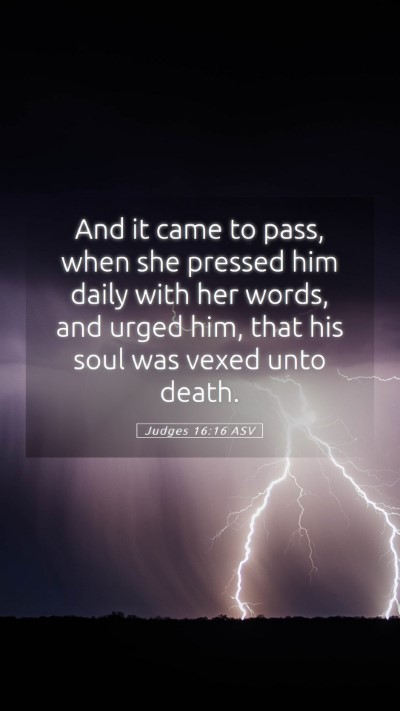 Picture 05 - Judges 16:16 ASV Mobile Phone Wallpaper - And it came to pass, when she pressed him daily - Mobile Bible Verse Wallpaper