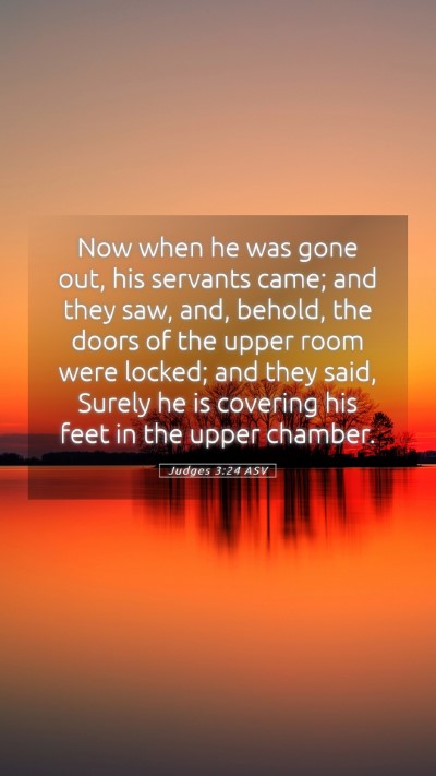 Picture 05 - Judges 3:24 ASV Mobile Phone Wallpaper - Now when he was gone out, his servants came; and - Mobile Bible Verse Wallpaper