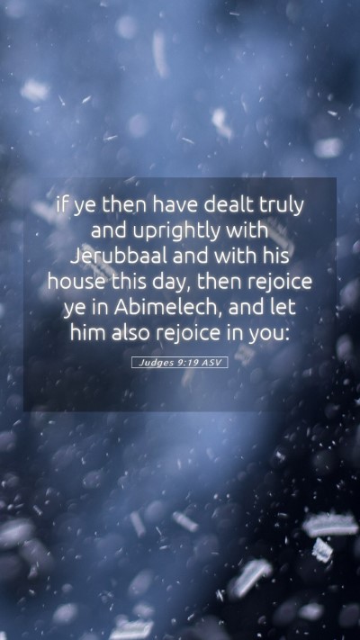 Picture 05 - Judges 9:19 ASV Mobile Phone Wallpaper - if ye then have dealt truly and uprightly with - Mobile Bible Verse Wallpaper