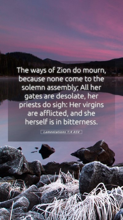 Picture 05 - Lamentations 1:4 ASV Mobile Phone Wallpaper - The ways of Zion do mourn, because none come to - Mobile Bible Verse Wallpaper