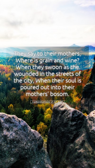 Picture 05 - Lamentations 2:12 ASV Mobile Phone Wallpaper - They say to their mothers, Where is grain and - Mobile Bible Verse Wallpaper