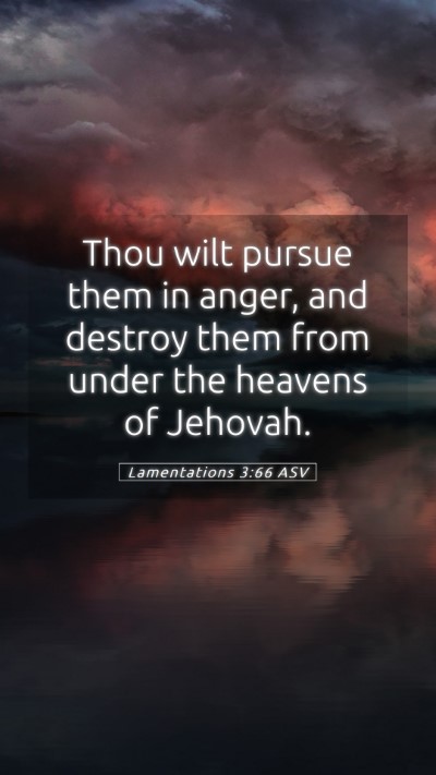 Picture 05 - Lamentations 3:66 ASV Mobile Phone Wallpaper - Thou wilt pursue them in anger, and destroy them - Mobile Bible Verse Wallpaper