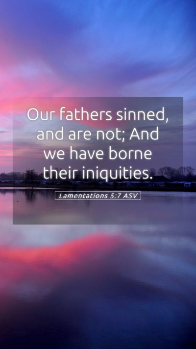 Picture 05 - Lamentations 5:7 ASV Mobile Phone Wallpaper - Our fathers sinned, and are not; And we have - Mobile Bible Verse Wallpaper