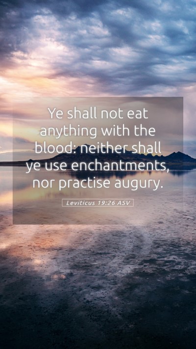 Picture 05 - Leviticus 19:26 ASV Mobile Phone Wallpaper - Ye shall not eat anything with the blood: neither - Mobile Bible Verse Wallpaper