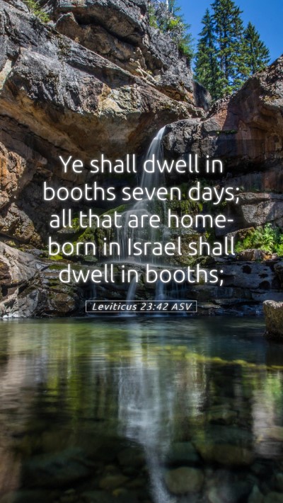 Picture 05 - Leviticus 23:42 ASV Mobile Phone Wallpaper - Ye shall dwell in booths seven days; all that are - Mobile Bible Verse Wallpaper
