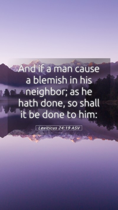 Picture 05 - Leviticus 24:19 ASV Mobile Phone Wallpaper - And if a man cause a blemish in his neighbor; as - Mobile Bible Verse Wallpaper