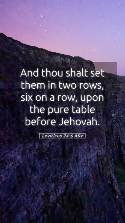 Picture 05 - Leviticus 24:6 ASV Mobile Phone Wallpaper - And thou shalt set them in two rows, six on a - Mobile Bible Verse Wallpaper