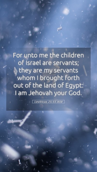 Picture 05 - Leviticus 25:55 ASV Mobile Phone Wallpaper - For unto me the children of Israel are servants; - Mobile Bible Verse Wallpaper
