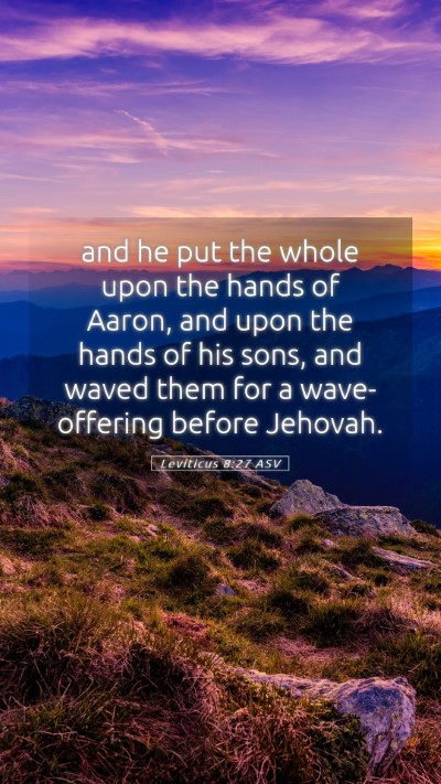 Picture 05 - Leviticus 8:27 ASV Mobile Phone Wallpaper - and he put the whole upon the hands of Aaron, and - Mobile Bible Verse Wallpaper