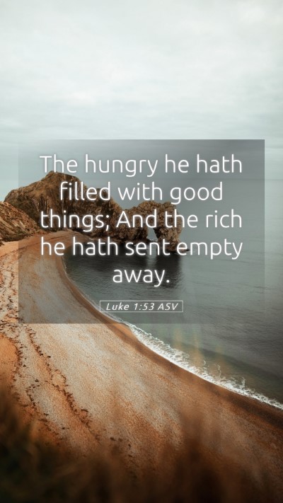 Picture 05 - Luke 1:53 ASV Mobile Phone Wallpaper - The hungry he hath filled with good things; And - Mobile Bible Verse Wallpaper