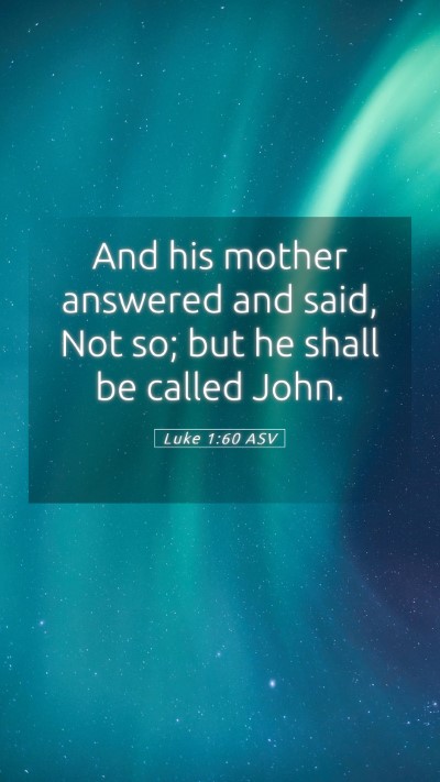 Picture 05 - Luke 1:60 ASV Mobile Phone Wallpaper - And his mother answered and said, Not so; but he - Mobile Bible Verse Wallpaper