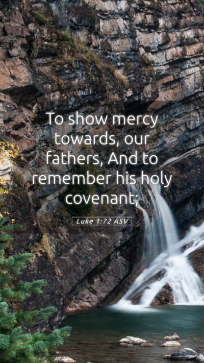 Picture 05 - Luke 1:72 ASV Mobile Phone Wallpaper - To show mercy towards, our fathers, And to - Mobile Bible Verse Wallpaper