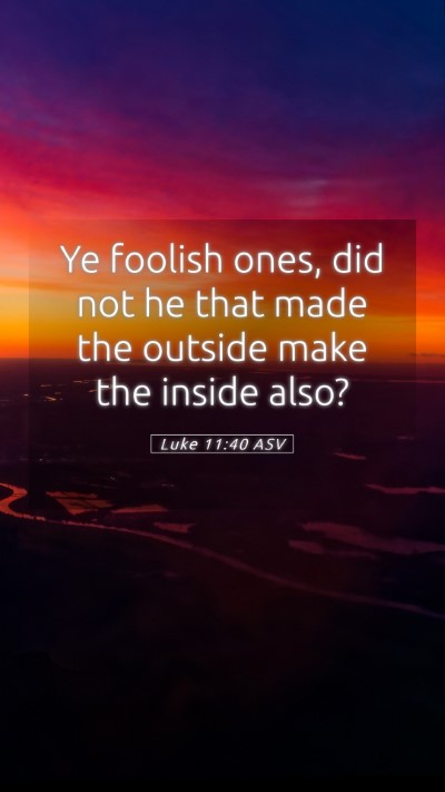 Picture 05 - Luke 11:40 ASV Mobile Phone Wallpaper - Ye foolish ones, did not he that made the outside - Mobile Bible Verse Wallpaper