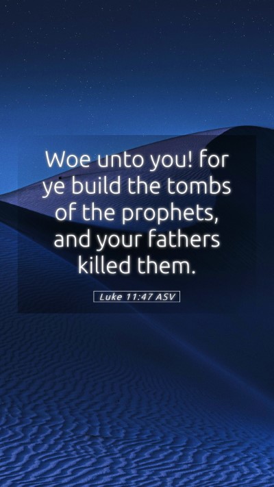 Picture 05 - Luke 11:47 ASV Mobile Phone Wallpaper - Woe unto you! for ye build the tombs of the - Mobile Bible Verse Wallpaper