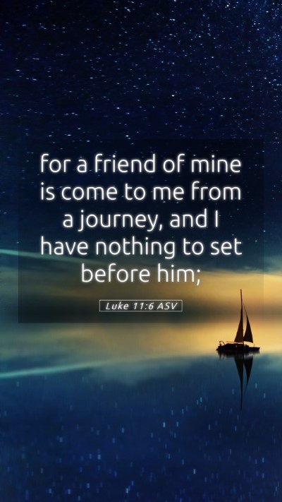 Picture 05 - Luke 11:6 ASV Mobile Phone Wallpaper - for a friend of mine is come to me from a - Mobile Bible Verse Wallpaper