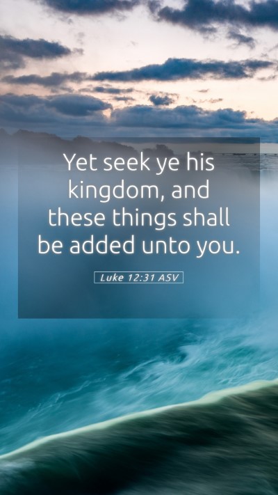 Picture 05 - Luke 12:31 ASV Mobile Phone Wallpaper - Yet seek ye his kingdom, and these things shall - Mobile Bible Verse Wallpaper