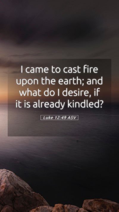 Picture 05 - Luke 12:49 ASV Mobile Phone Wallpaper - I came to cast fire upon the earth; and what do I - Mobile Bible Verse Wallpaper