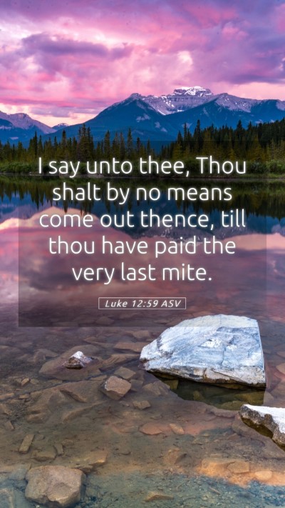 Picture 05 - Luke 12:59 ASV Mobile Phone Wallpaper - I say unto thee, Thou shalt by no means come out - Mobile Bible Verse Wallpaper