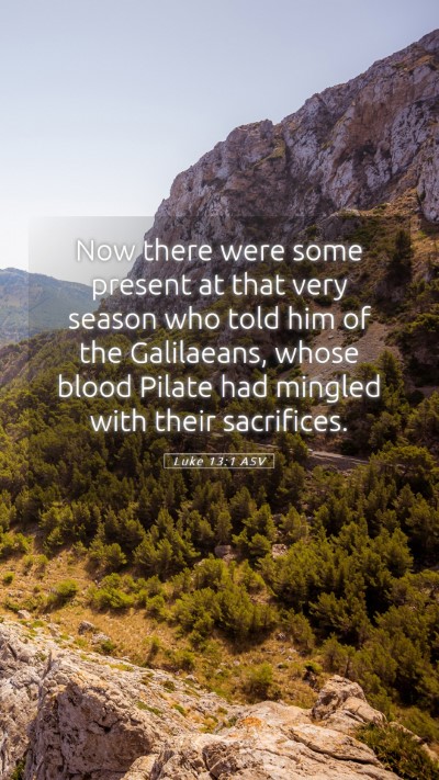 Picture 05 - Luke 13:1 ASV Mobile Phone Wallpaper - Now there were some present at that very season - Mobile Bible Verse Wallpaper