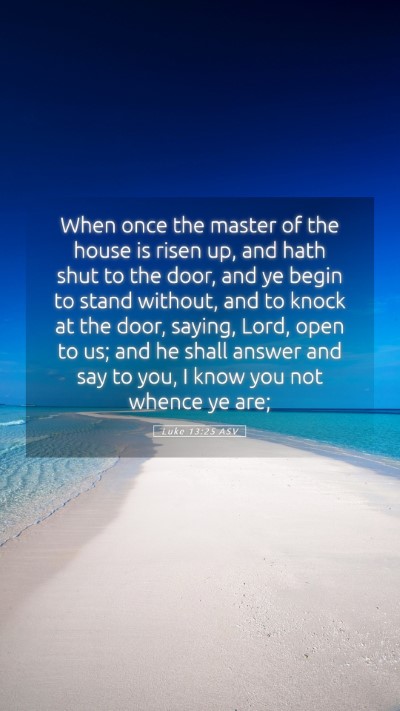 Picture 05 - Luke 13:25 ASV Mobile Phone Wallpaper - When once the master of the house is risen up, - Mobile Bible Verse Wallpaper