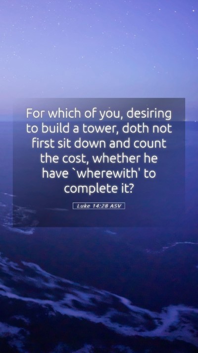 Picture 05 - Luke 14:28 ASV Mobile Phone Wallpaper - For which of you, desiring to build a tower, doth - Mobile Bible Verse Wallpaper