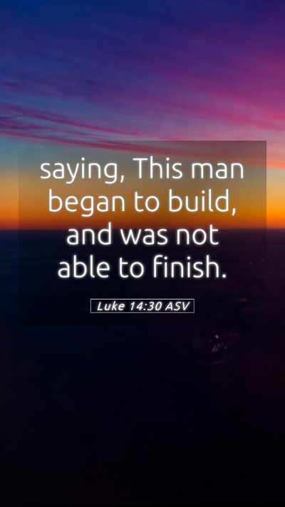 Picture 05 - Luke 14:30 ASV Mobile Phone Wallpaper - saying, This man began to build, and was not able - Mobile Bible Verse Wallpaper
