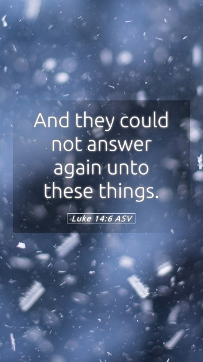 Picture 05 - Luke 14:6 ASV Mobile Phone Wallpaper - And they could not answer again unto these - Mobile Bible Verse Wallpaper