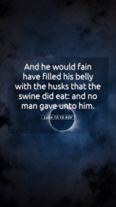 Picture 05 - Luke 15:16 ASV Mobile Phone Wallpaper - And he would fain have filled his belly with the - Mobile Bible Verse Wallpaper
