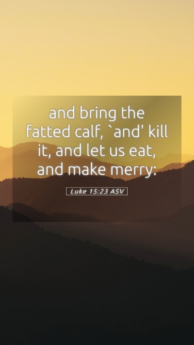 Picture 05 - Luke 15:23 ASV Mobile Phone Wallpaper - and bring the fatted calf, `and' kill it, and let - Mobile Bible Verse Wallpaper