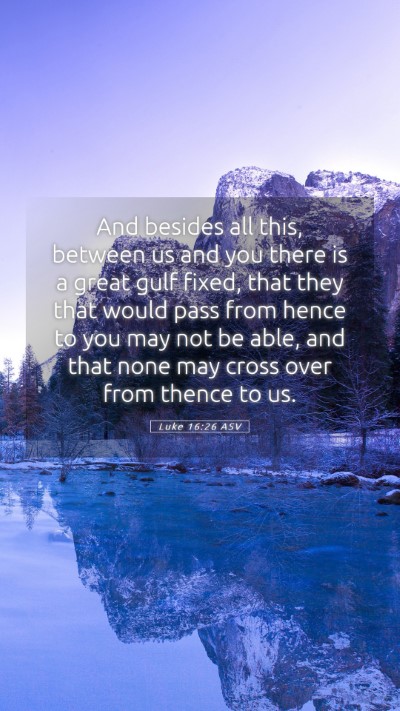 Picture 05 - Luke 16:26 ASV Mobile Phone Wallpaper - And besides all this, between us and you there is - Mobile Bible Verse Wallpaper