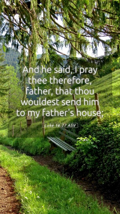 Picture 05 - Luke 16:27 ASV Mobile Phone Wallpaper - And he said, I pray thee therefore, father, that - Mobile Bible Verse Wallpaper