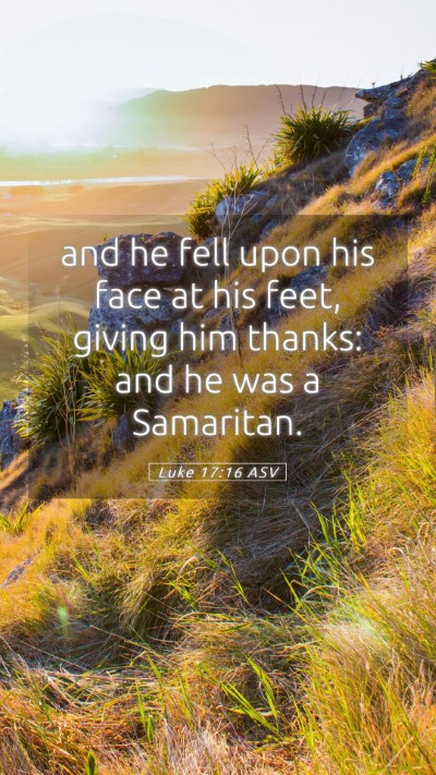 Picture 05 - Luke 17:16 ASV Mobile Phone Wallpaper - and he fell upon his face at his feet, giving him - Mobile Bible Verse Wallpaper