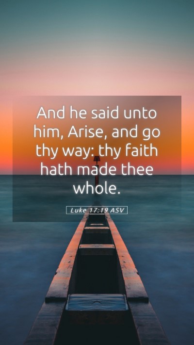 Picture 05 - Luke 17:19 ASV Mobile Phone Wallpaper - And he said unto him, Arise, and go thy way: thy - Mobile Bible Verse Wallpaper