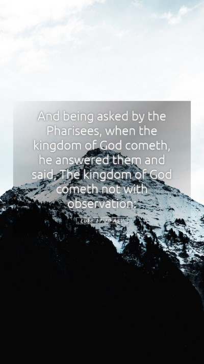 Picture 05 - Luke 17:20 ASV Mobile Phone Wallpaper - And being asked by the Pharisees, when the - Mobile Bible Verse Wallpaper